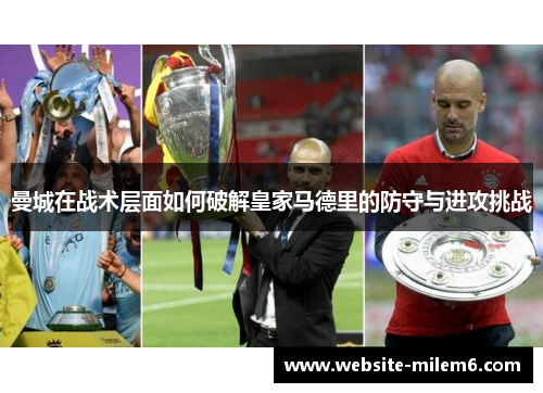 曼城在战术层面如何破解皇家马德里的防守与进攻挑战