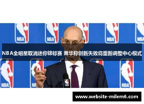NBA全明星取消迷你锦标赛 萧华称创新失败将重新调整中心模式