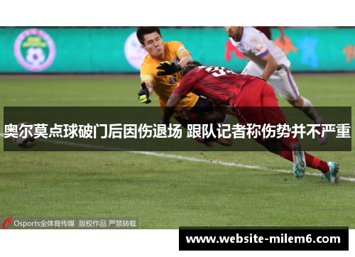 奥尔莫点球破门后因伤退场 跟队记者称伤势并不严重