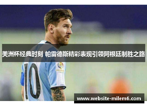 美洲杯经典时刻 帕雷德斯精彩表现引领阿根廷制胜之路