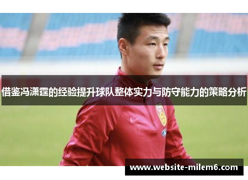 借鉴冯潇霆的经验提升球队整体实力与防守能力的策略分析