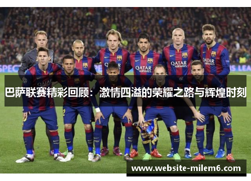 巴萨联赛精彩回顾：激情四溢的荣耀之路与辉煌时刻