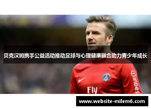 贝克汉姆携手公益活动推动足球与心理健康融合助力青少年成长