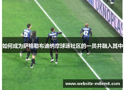 如何成为萨格勒布迪纳摩球迷社区的一员并融入其中