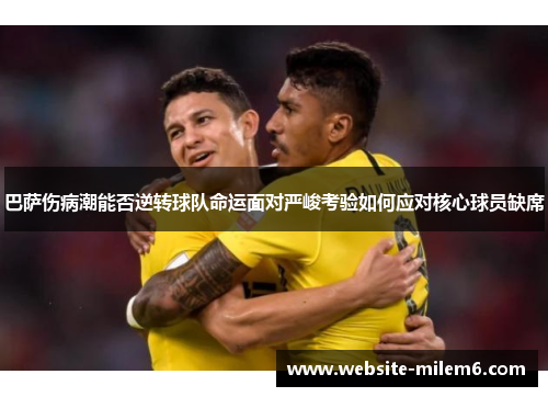 巴萨伤病潮能否逆转球队命运面对严峻考验如何应对核心球员缺席