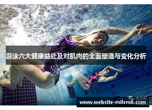 游泳六大健康益处及对肌肉的全面塑造与变化分析