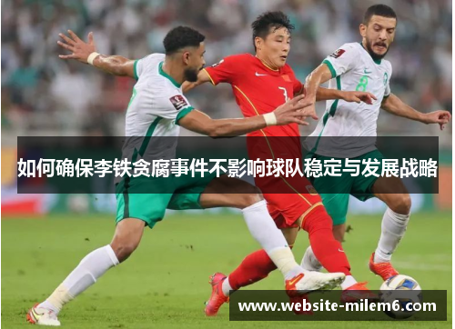 如何确保李铁贪腐事件不影响球队稳定与发展战略