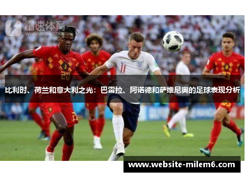 比利时、荷兰和意大利之光：巴雷拉、阿诺德和萨维尼奥的足球表现分析