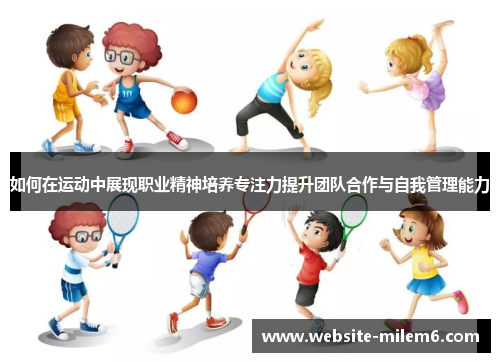 如何在运动中展现职业精神培养专注力提升团队合作与自我管理能力