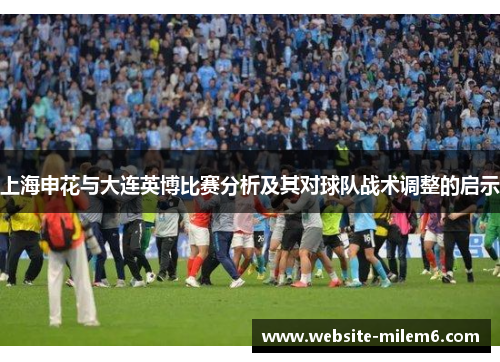 上海申花与大连英博比赛分析及其对球队战术调整的启示