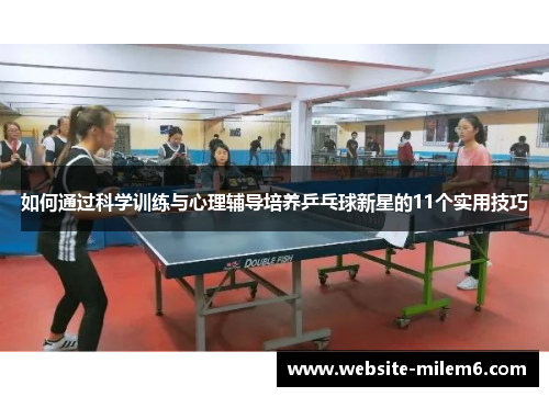 如何通过科学训练与心理辅导培养乒乓球新星的11个实用技巧