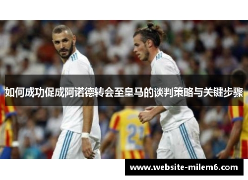 如何成功促成阿诺德转会至皇马的谈判策略与关键步骤