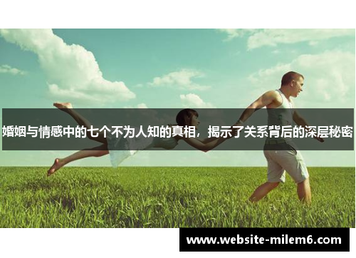 婚姻与情感中的七个不为人知的真相，揭示了关系背后的深层秘密