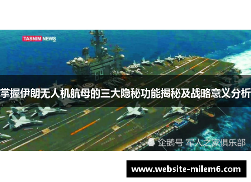 掌握伊朗无人机航母的三大隐秘功能揭秘及战略意义分析
