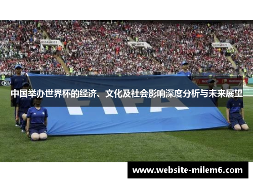中国举办世界杯的经济、文化及社会影响深度分析与未来展望