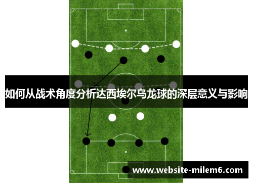如何从战术角度分析达西埃尔乌龙球的深层意义与影响