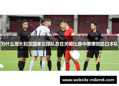 为什么澳大利亚国家足球队总在关键比赛中屡屡败给日本队
