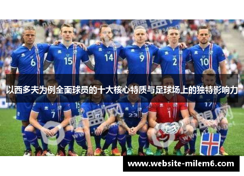 以西多夫为例全面球员的十大核心特质与足球场上的独特影响力