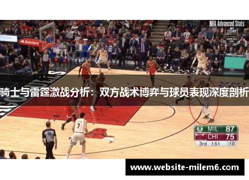 骑士与雷霆激战分析：双方战术博弈与球员表现深度剖析
