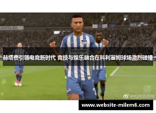 赫塔费引领电竞新时代 竞技与娱乐融合在科利塞姆球场激烈碰撞