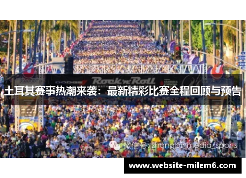 土耳其赛事热潮来袭:最新精彩比赛全程回顾与预告 土耳其赛事热潮来袭:最新精彩比赛全程回顾与预告