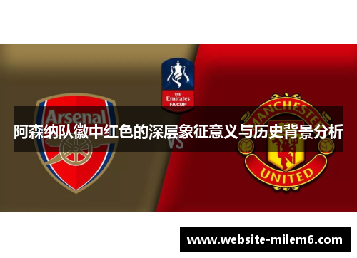 阿森纳队徽中红色的深层象征意义与历史背景分析 阿森纳队徽中红色的深层象征意义与历史背景分析