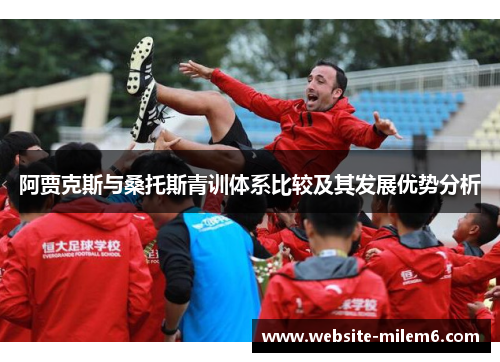阿贾克斯与桑托斯青训体系比较及其发展优势分析 阿贾克斯与桑托斯青训体系比较及其发展优势分析