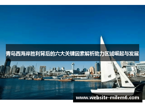 青岛西海岸胜利背后的六大关键因素解析助力区域崛起与发展 青岛西海岸胜利背后的六大关键因素解析助力区域崛起与发展