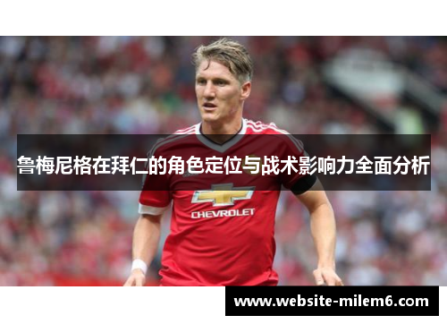 鲁梅尼格在拜仁的角色定位与战术影响力全面分析