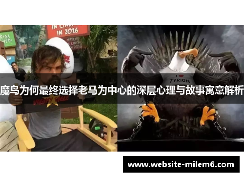 魔鸟为何最终选择老马为中心的深层心理与故事寓意解析